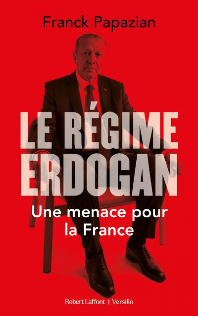 LE REGIME ERDOGAN - UNE MENACE POUR LA FRANCE - PAPAZIAN FRANCK - ROBERT LAFFONT