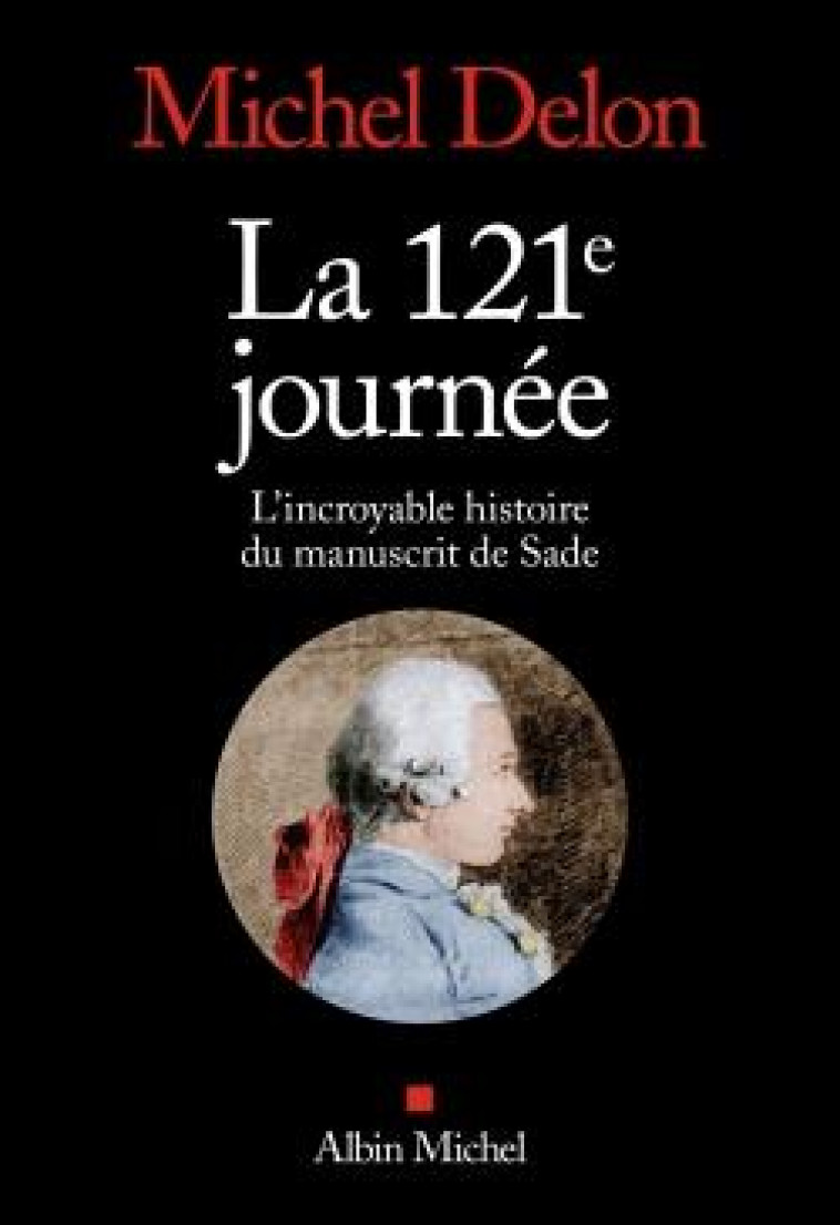 LA 121EME JOURNEE - L-INCROYABLE HISTOIRE DU MANUSCRIT DE SADE - DELON MICHEL - ALBIN MICHEL
