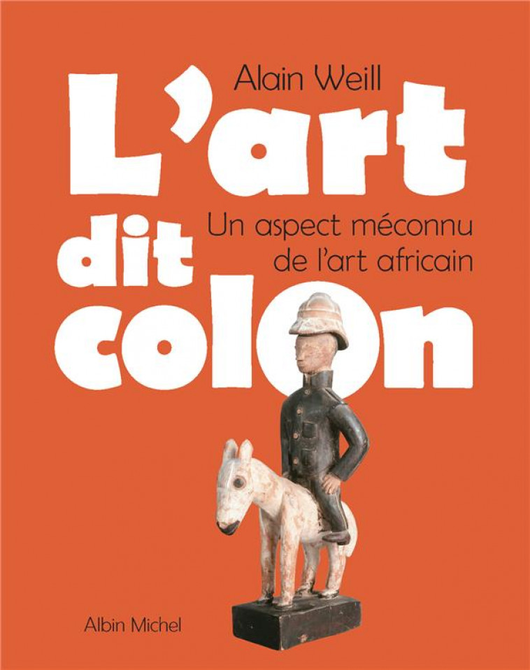 L-ART DIT COLON - UN ASPECT MECONNU DE L-ART AFRICAIN - WEILL ALAIN - ALBIN MICHEL