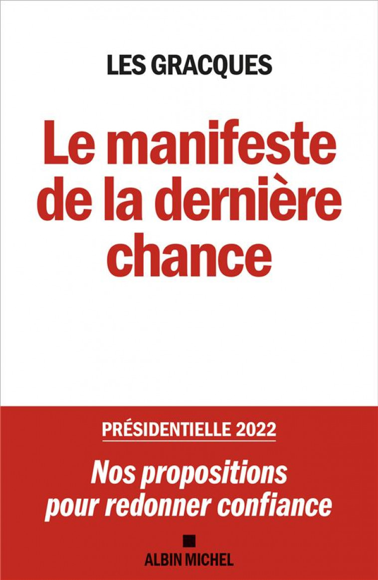LE MANIFESTE DE LA DERNIERE CHANCE - PRESIDENTIELLE 2022 : NOS PROPOSITIONS POUR REDONNER CONFIANCE - ASSOCIATION LES GRAC - ALBIN MICHEL