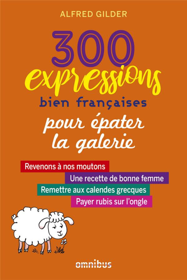 300 EXPRESSIONS BIEN FRANCAISES POUR EPATER LA GALERIE - GILDER ALFRED - PRESSES CITE