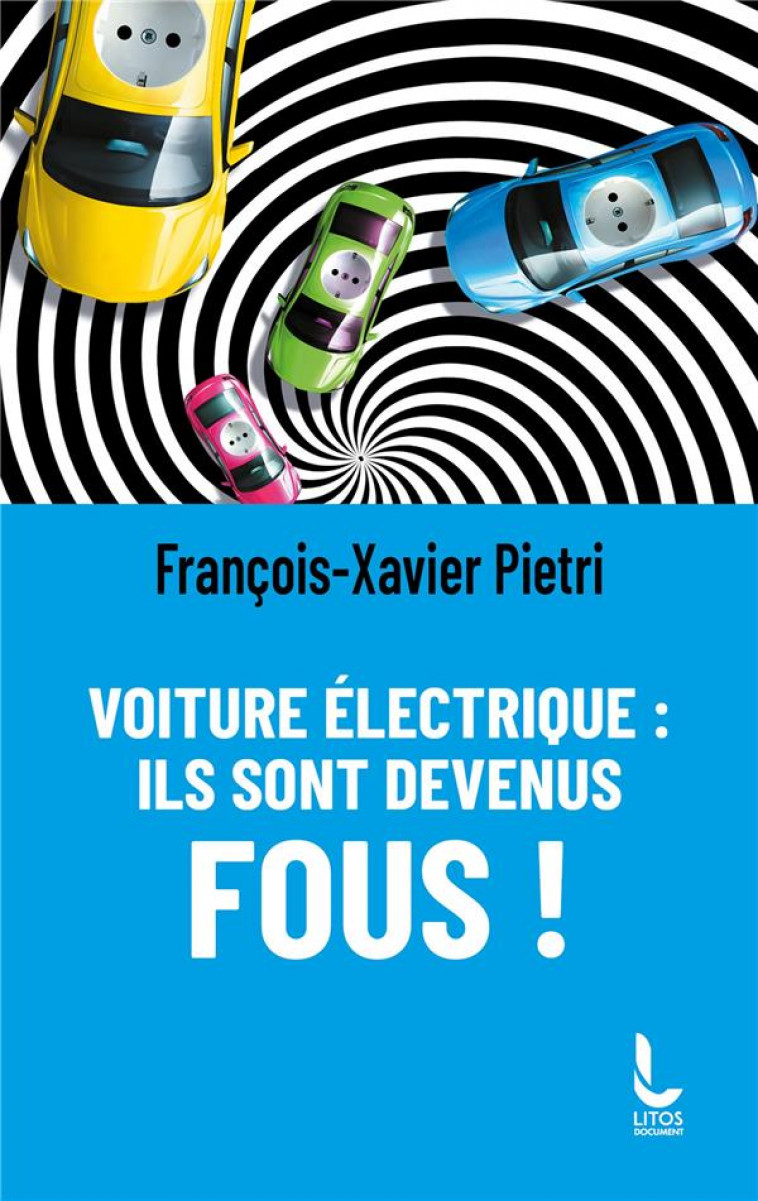 VOITURE ELECTRIQUE : ILS SONT DEVENUS FOUS ! - PIETRI F-X. - LITOS