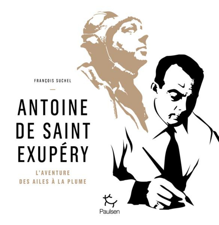 ANTOINE DE SAINT EXUPERY - L-AVENTURE DES AILES A LA PLUME - SUCHEL FRANCOIS - PAULSEN