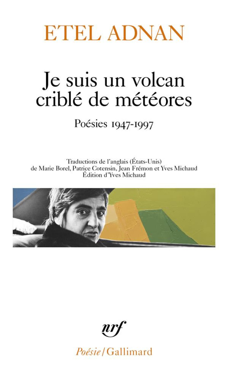 JE SUIS UN VOLCAN CRIBLE DE METEORES - POESIES 1947-1997 - ADNAN ETEL - GALLIMARD
