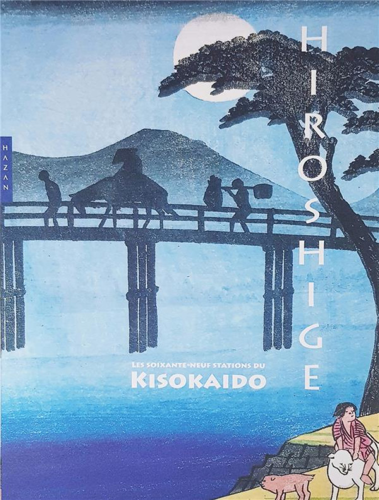 HIROSHIGE -  LES SOIXANTE-NEUF STATIONS DU KISOKAIDO (COFFRET) - SEFRIOUI ANNE - HAZAN