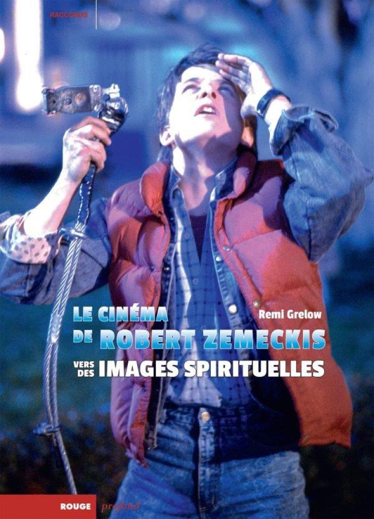 LE CINEMA DE ROBERT ZEMECKIS - VERS DES IMAGES SPIRITUELLES - GRELOW REMI - ROUGE PROFOND