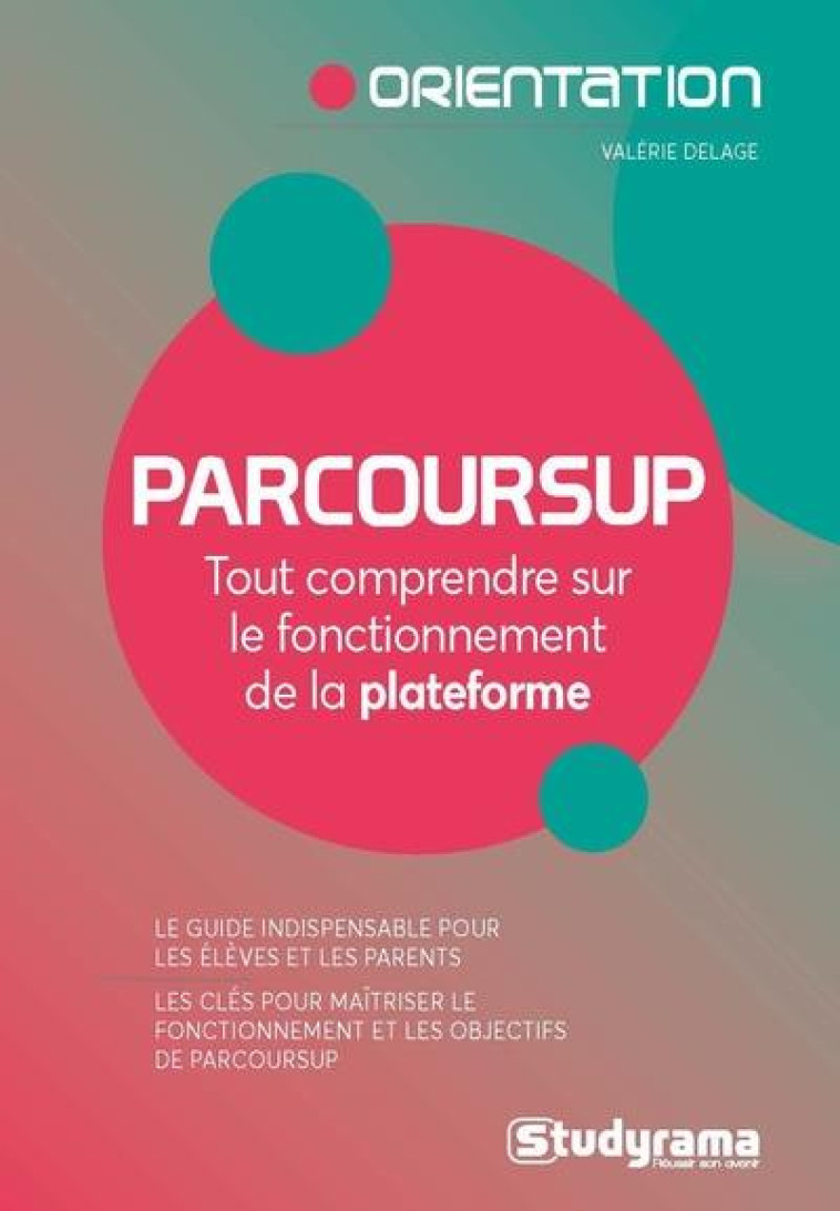 PARCOURSUP : TOUT COMPRENDRE SUR LE FONCTIONNEMENT DE LA PLATEFORME - DELAGE VALERIE - STUDYRAMA