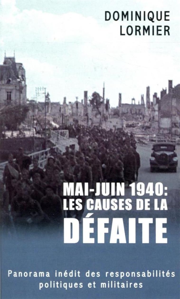 MAI-JUIN 1940 : LES CAUSES DE LA DEFAITE  -  PANORAMA INEDIT DES RESPONSABILITES POLITIQUES ET MILITAIRES - LORMIER DOMINIQUE - MON POCHE