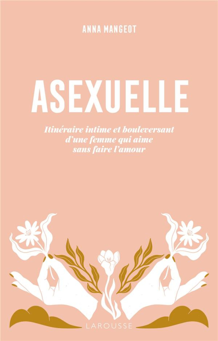 ASEXUELLE : ITINERAIRE INTIME ET BOULEVERSANT D'UNE FEMME QUI AIME SANS FAIRE L'AMOUR - MANGEOT - LAROUSSE