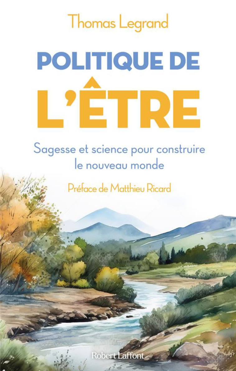 POLITIQUE DE L'ETRE : SAGESSE ET SCIENCE POUR CONSTRUIRE LE NOUVEAU MONDE - LEGRAND/RICARD - ROBERT LAFFONT