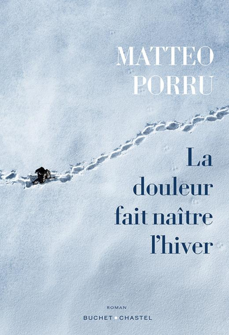 LA DOULEUR FAIT NAITRE L'HIVER - PORRU MATTEO - BUCHET CHASTEL