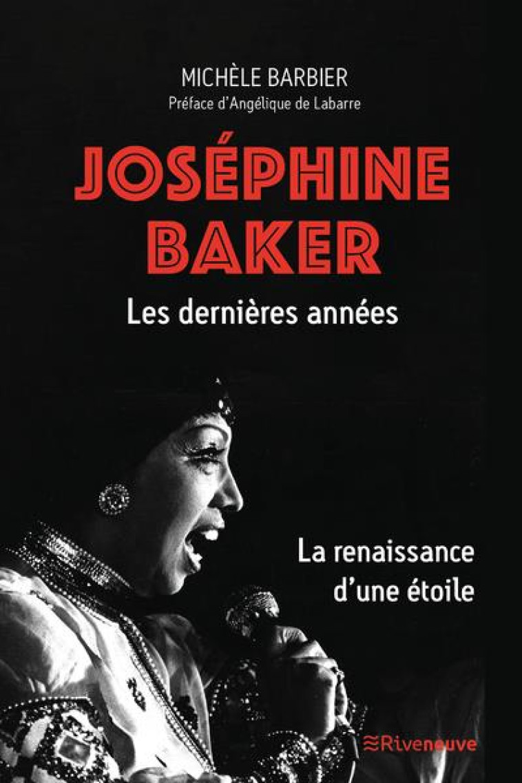JOSEPHINE BAKER. LES DERNIERES ANNEES - LA RENAISSANCE D'UNE ETOILE - BARBIER/LABARRE - RIVENEUVE