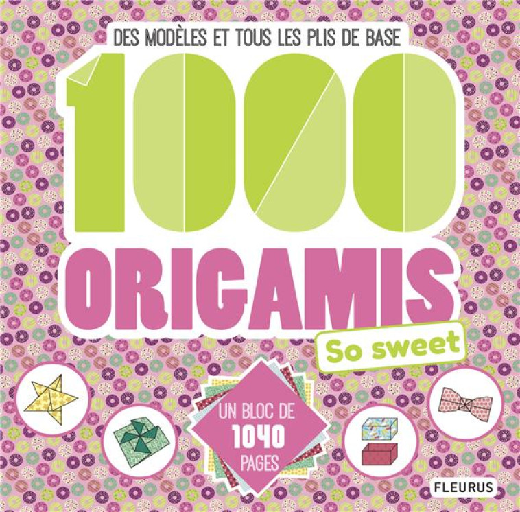 1000 ORIGAMIS SO SWEET  -  DES MODELES ET TOUS LES PLIS DE BASE - DOURU MURIEL - Fleurus