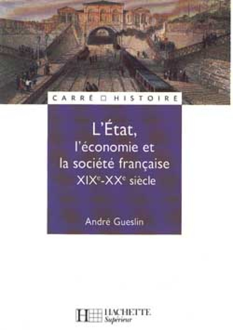 L'ETAT, L'ECONOMIE ET LA SOCIETE FRANCAISE - XIXE - XXE SIECLE - GUESLIN  ANDRE - HACHETTE