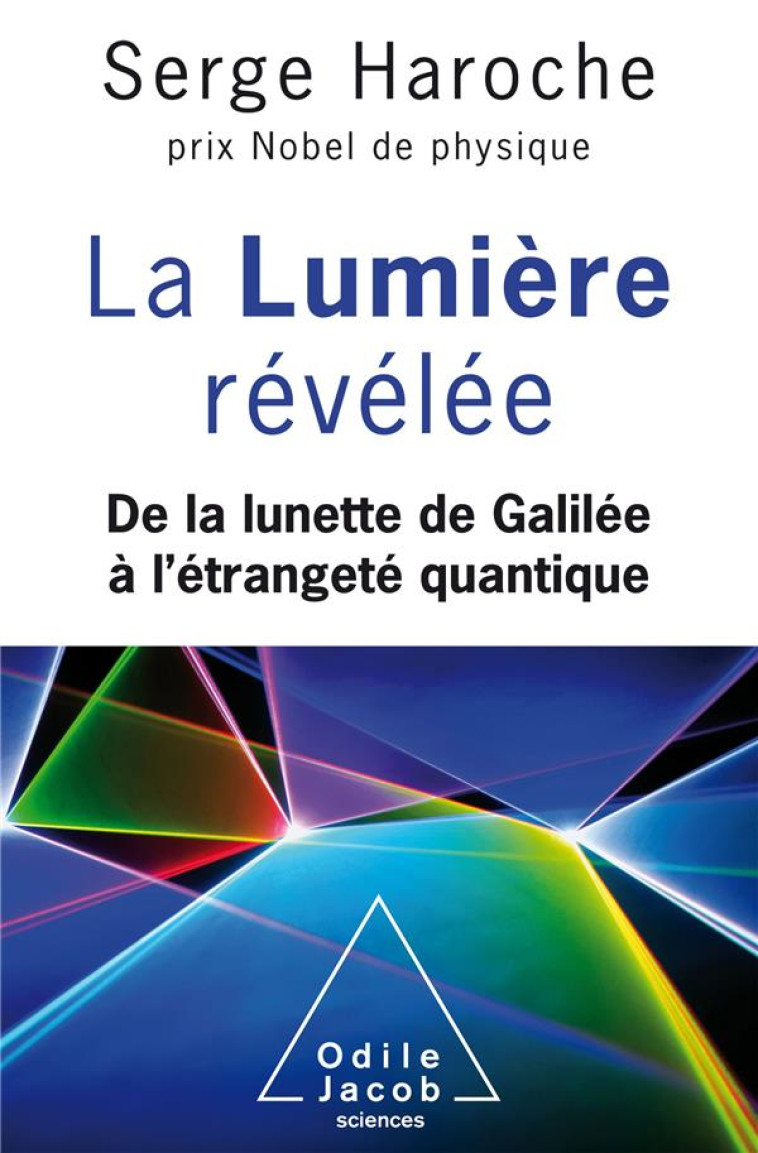 LA LUMIERE REVELEE  -  DE LA LUNETTE DE GALILEE A L'ETRANGETE QUANTIQUE - HAROCHE  SERGE - JACOB