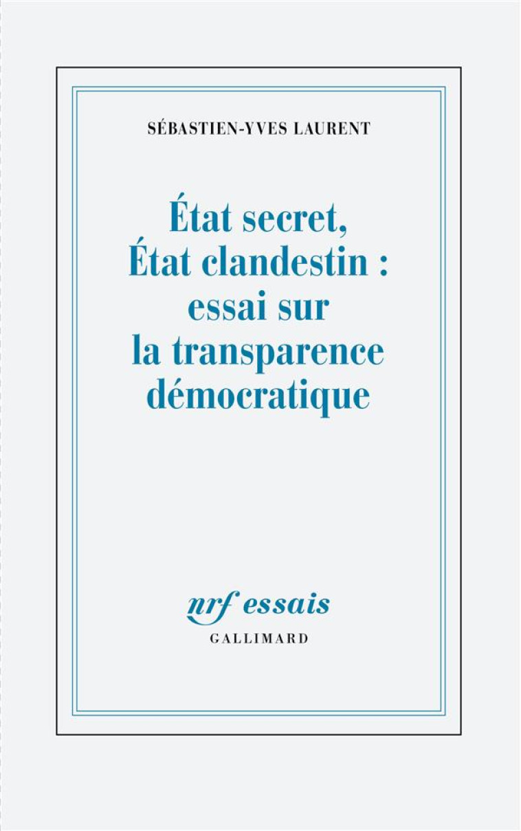 ÉTAT SECRET, ÉTAT CLANDESTIN : ESSAI SUR LA TRANSPARENCE DEMOCRATIQUE - LAURENT S-Y. - GALLIMARD
