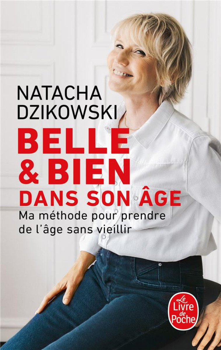 BELLE et BIEN DANS SON AGE : MA METHODE POUR PRENDRE DE L'AGE SANS VIEILLIR - DZIKOWSKI NATACHA - LGF/Livre de Poche
