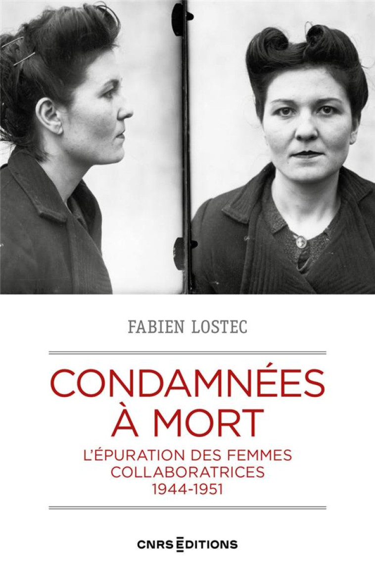 CONDAMNEES A MORT : L'EPURATION DES FEMMES COLLABORATRICES A LA LIBERATION 1944-1949 - LOSTEC/BERGERE - CNRS