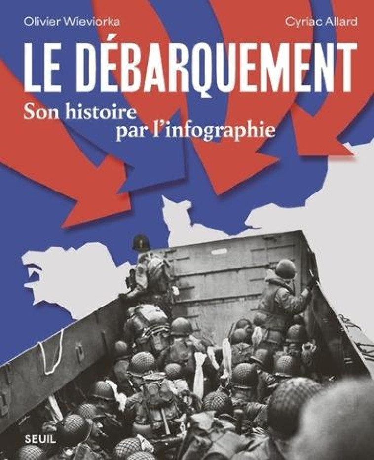LE DEBARQUEMENT - SON HISTOIRE PAR L'INFOGRAPHIE - WIEVIORKA OLIVIER - SEUIL