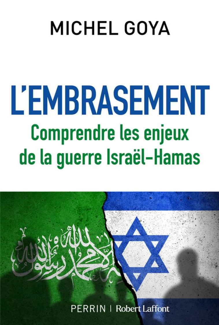 L'EMBRASEMENT - COMPRENDRE LES ENJEUX DE LA GUERRE ISRAEL-HAMAS - GOYA MICHEL - ROBERT LAFFONT