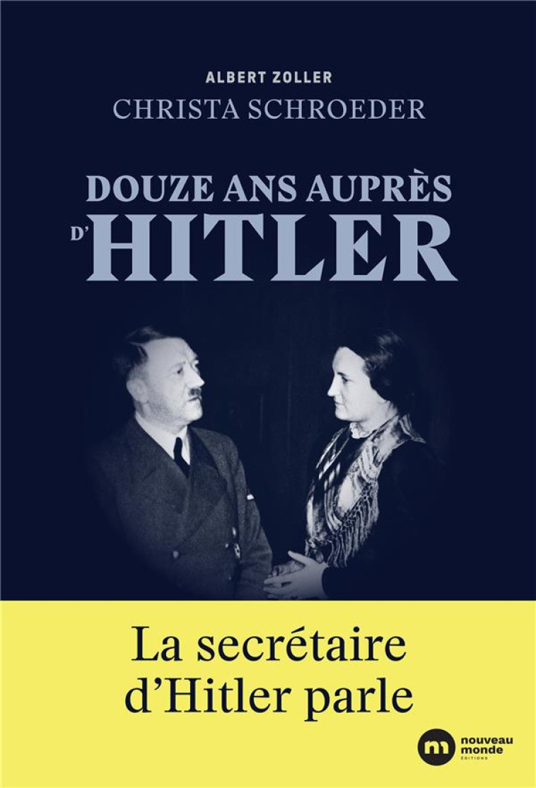DOUZE ANS AUPRES D'HITLER : LA SECRETAIRE D'HITLER PARLE - ZOLLER - NOUVEAU MONDE
