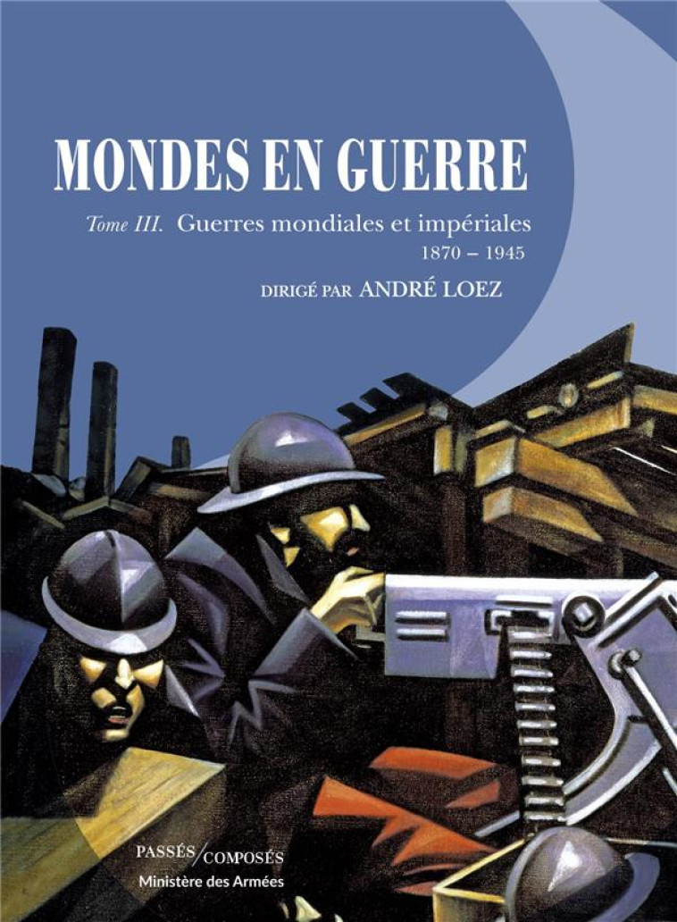 MONDES EN GUERRE T.3  -  GUERRES MONDIALES ET IMPERIALES, 1870-1945 - LOEZ ANDRE - PASSES COMPOSES