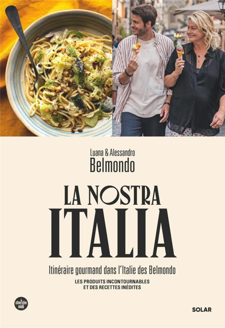 LA NOSTRA ITALIA : ITINERAIRE GOURMAND DANS L'ITALIE DES BELMONDO - BELMONDO  LUANA  - SOLAR