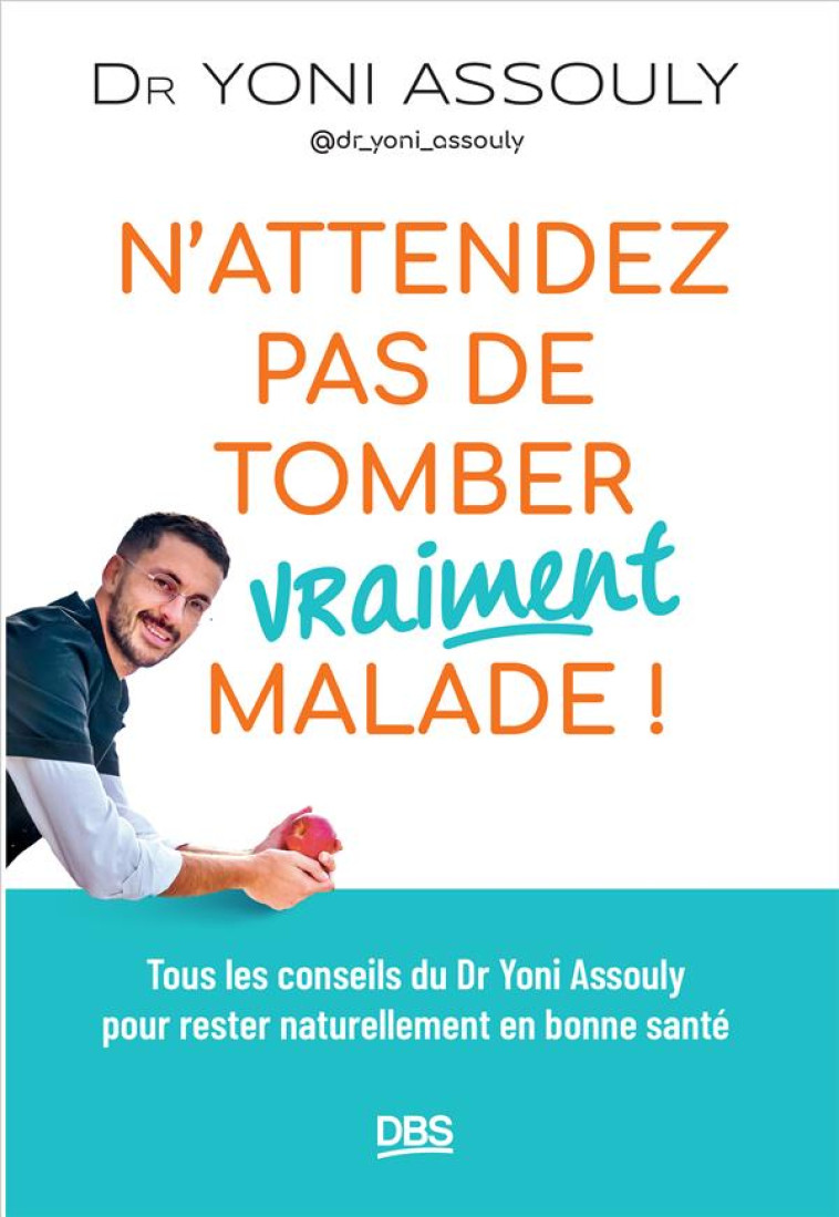 N ATTENDEZ PAS DE TOMBER (VRAIMENT) MALADE ! - TOUS LES CONSEILS DU DR YONI ASSOULY ( DR_YONI_ASSOUL - ASSOULY YONI - DE BOECK SUP