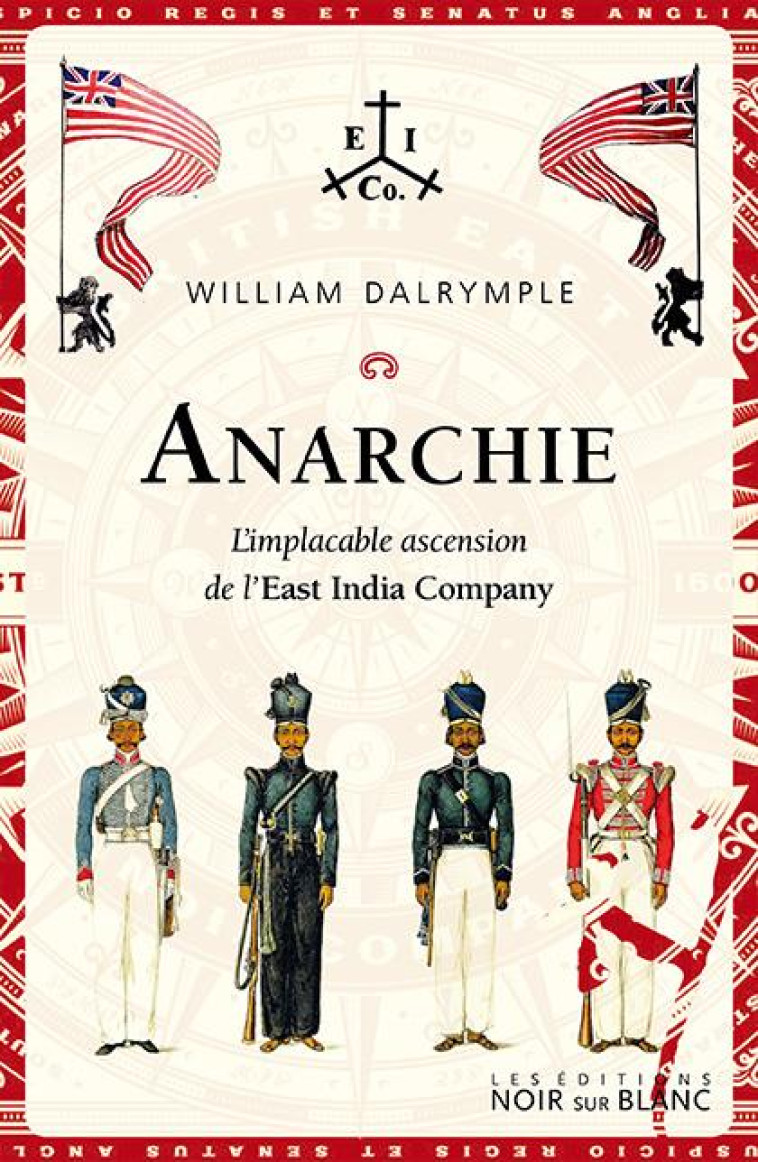 ANARCHIE - L'IMPLACABLE ASCENSION DE L'EAST INDIA COMPANY - DALRYMPLE WILLIAM - NOIR BLANC
