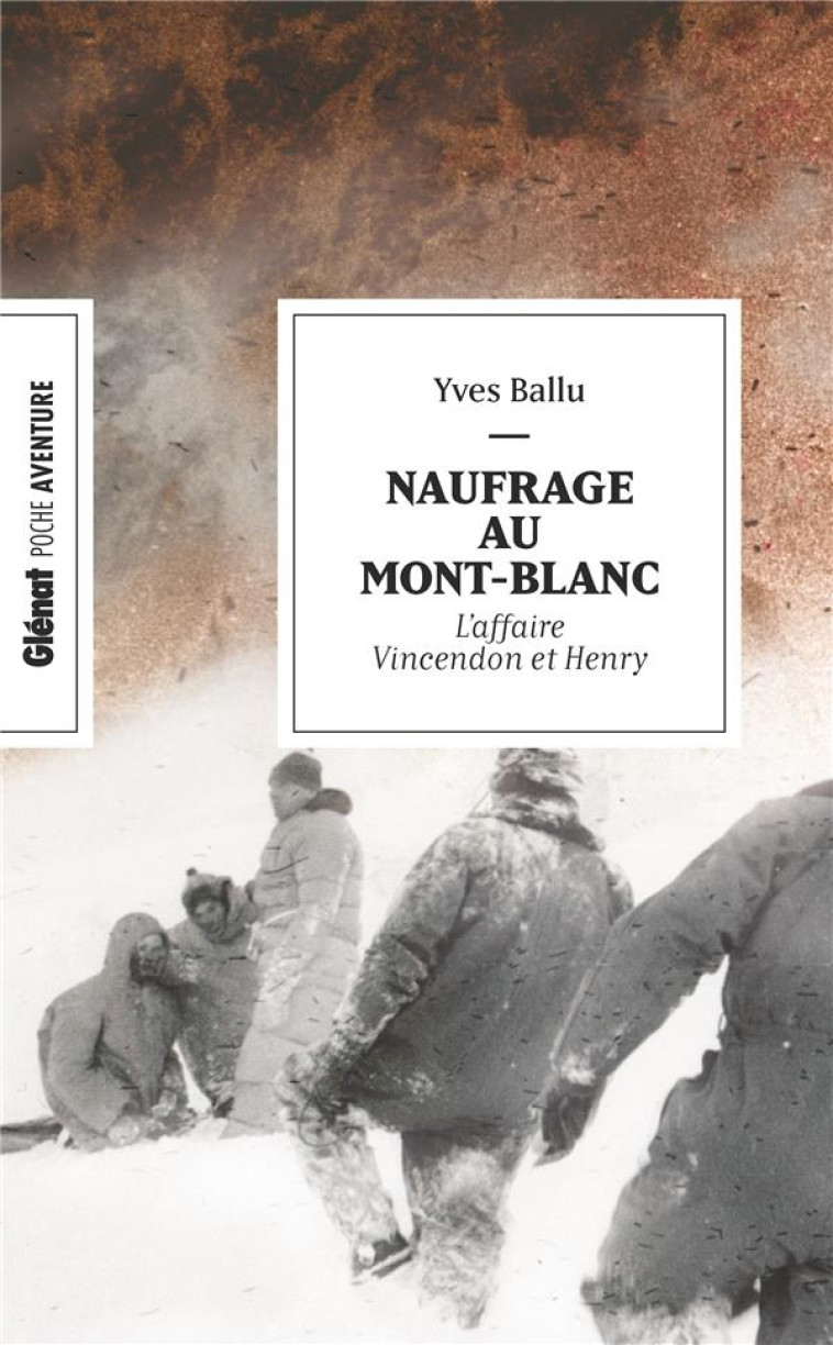 NAUFRAGE AU MONT-BLANC (POCHE) : L'AFFAIRE VINCENDON ET HENRY - BALLU YVES - GLENAT