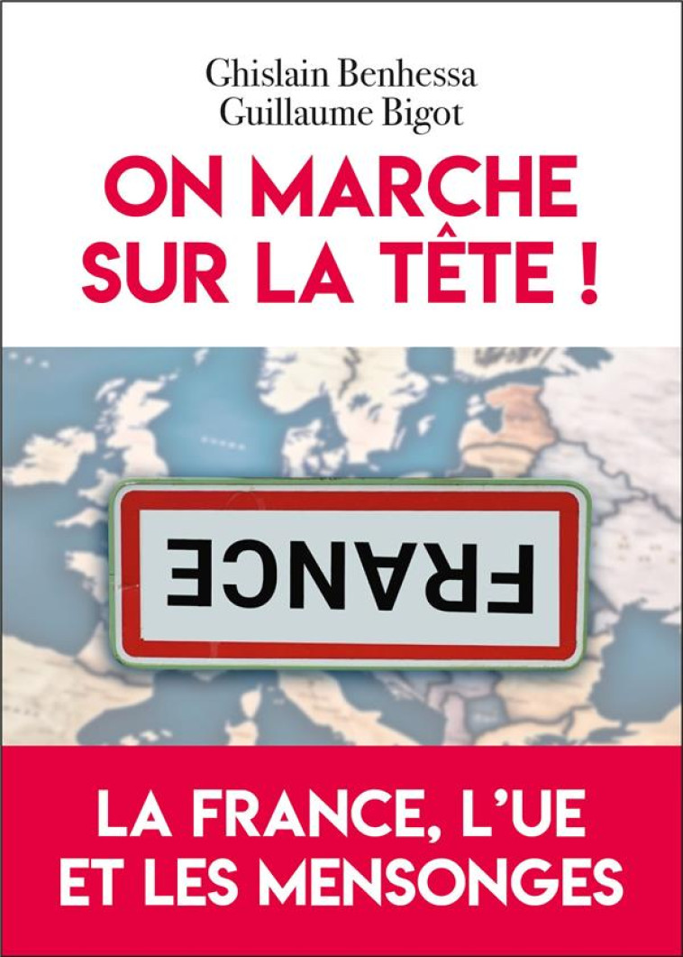 ON MARCHE SUR LA TETE ! LA FRANCE, L'UE ET LES MENSONGES - BENHESSA/BIGOT - EDITIONS DU TOUCAN